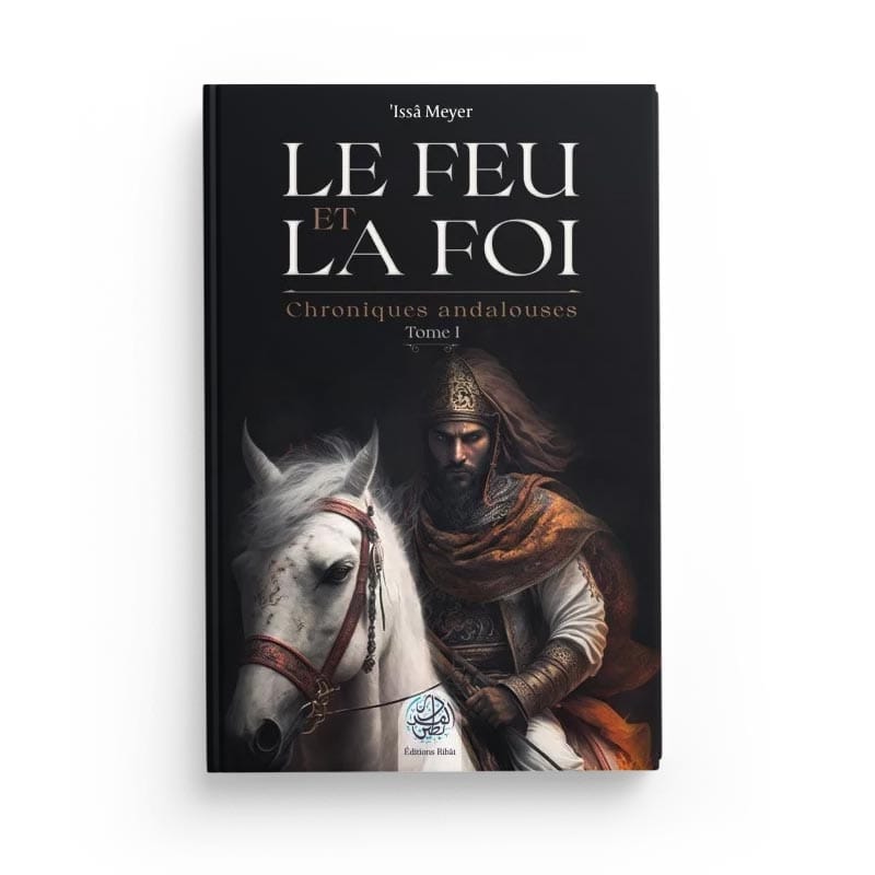 Le feu et la foi (Tome 1) - Issa Meyer - Ribât Ribât Livre > Islam > Histoire du monde arabo-musulman 9782491948269 Librairie Musulmane Al-imen