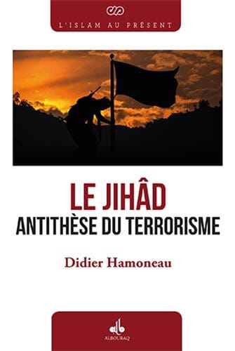 Le Jihâd Antithèse du Terrorisme — Didier Hamoneau | Al Bouraq Al Bouraq Livre > Islam > Essai 9791022501729 Librairie Musulmane Al-imen