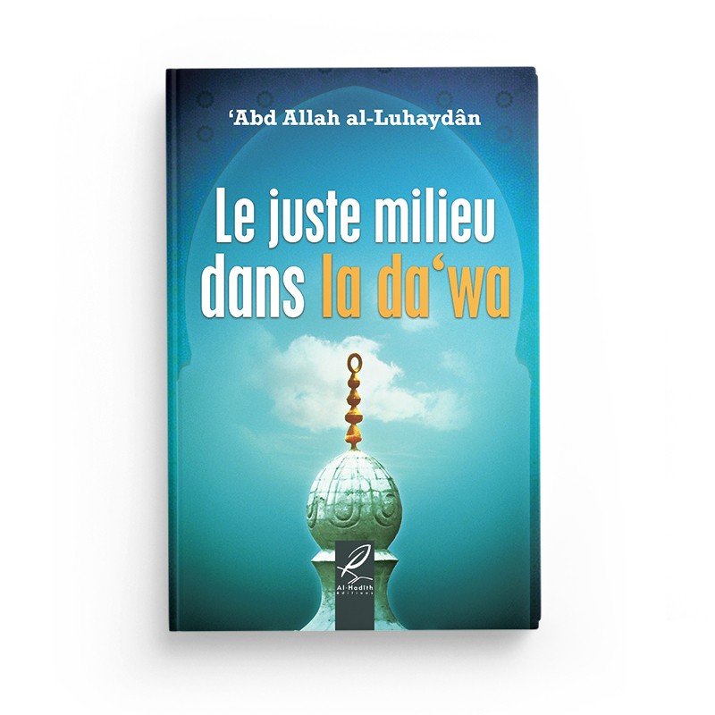 Le juste milieu dans la da'wa - ‘Abd Allah al - Luhaydan - éditions Al - Hadîth disponible chez Al - imen