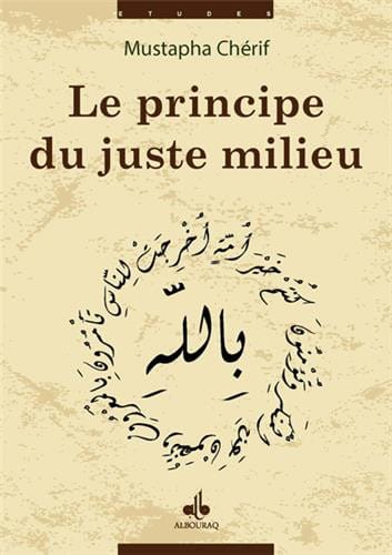 Le Principe du Juste Milieu — Mustapha Cherif | Al Bouraq Al Bouraq Livre > Islam > Foi et Spiritualité 9782841619733 Librairie Musulmane Al-imen