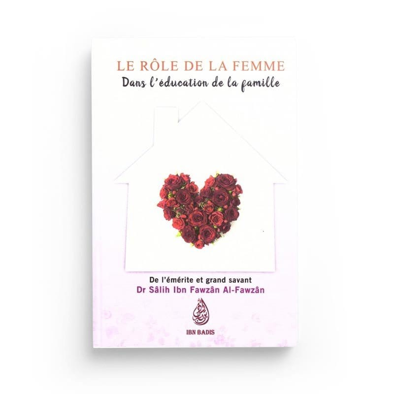 Le rôle de la femme dans l’éducation de la famille, de Dr. Sâlih Ibn Fawzân Al-Fawzân - Edition Ibn Badis Ibn Badis Livre Islam Femme 9791091925495 Librairie Musulmane Al-imen