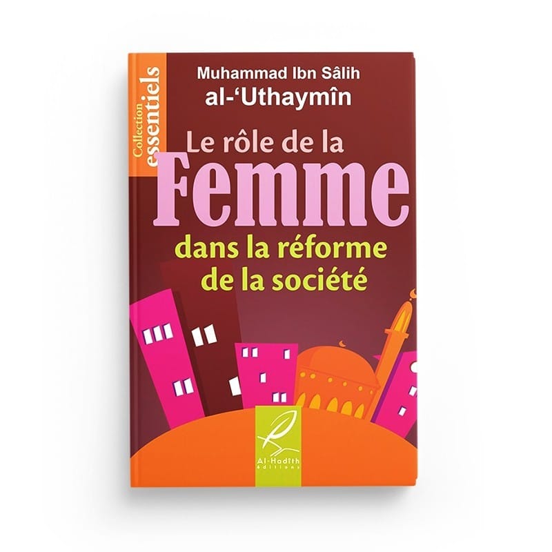 Le rôle de la femme dans la réforme de la société - Muhammad Ibn Sâlih al-Uthaymîn - Editions Al hadith - éditions Al-Hadîth Al-Hadîth Livre Islam Femme 9782930395029 Librairie Musulmane Al-imen