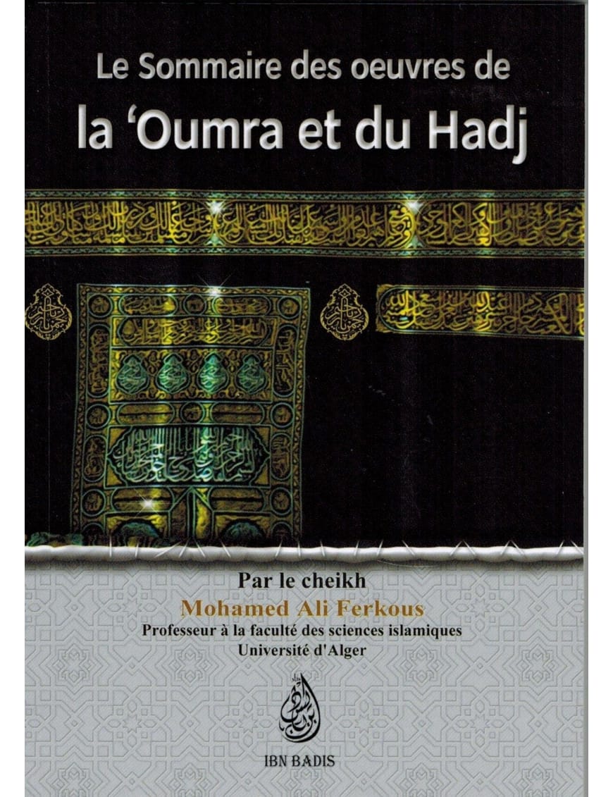 Le sommaire des œuvres de la Oumra et du Hadj - Ali Ferkous - Ibn Badis - Ibn Badis Éditions Ibn Badis Livre Islam Hajj et Omra/Umra (Pèlerinage) 9791091925259 Librairie Musulmane Al-imen