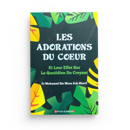 Les Adorations du Coeur , Et leur Effets sur le Quotidien du Croyant , de Dr Muhamad Ash - Sharif Al - imen