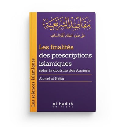 Les finalités des prescriptions islamiques selon la doctrine des Anciens (collection sciences islamiques) - éditions Al - Hadîth Al - imen