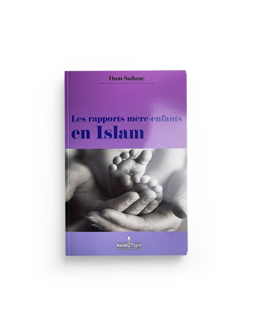 Les rapports mère-enfants en Islam - Oum Soufiane - Éditions Assia - Éditions Assia Assia Livre > Islam 9782350060422 Librairie Musulmane Al-imen