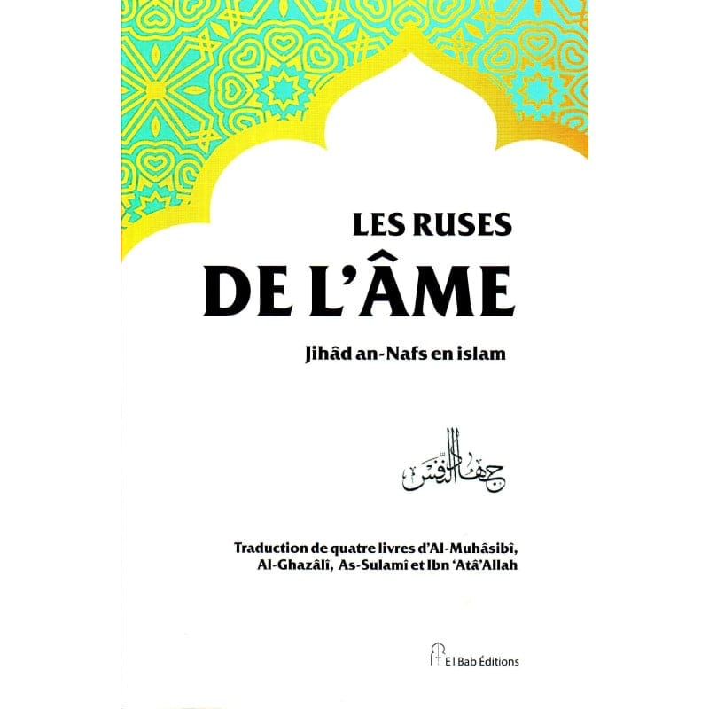 Les ruses de l'âme (Souple) - Traduction de quatre livres d'Al Muhâsibi, Al Ghazâli, As-Sulami et Ibn 'Ata' Allah - El Bab El Bab Éditions Livres > Islam 10391 Librairie Musulmane Al-imen