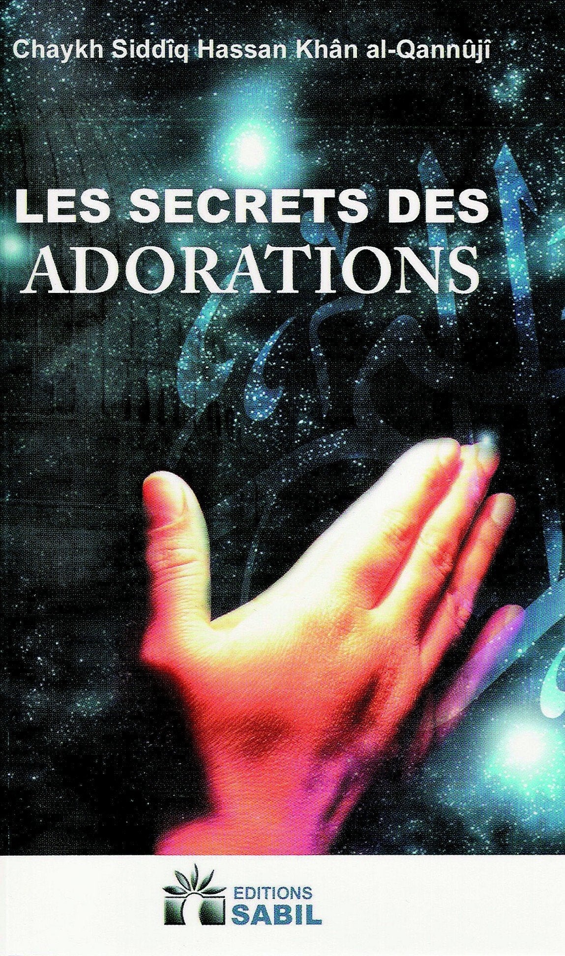 Les secrets des adorations - Chaykh Siddîq HAssan khân Al - Qannûjî - Livres par édition par Sana disponible chez Al - imen