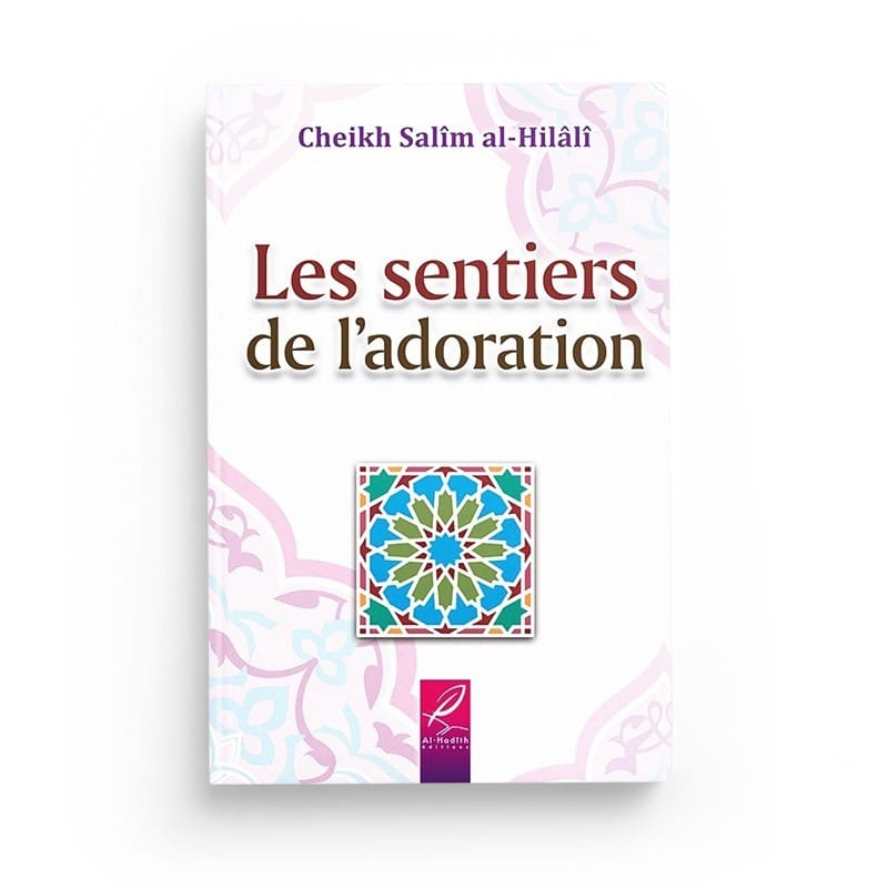 Les sentiers de l'adoration - Salîm al-Hilâlî - éditions Al-Hadîth Al-Hadîth Livre > Islam > Foi et Spiritualité 9782875451064 Librairie Musulmane Al-imen