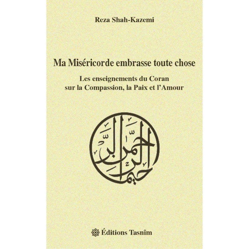 Ma Miséricorde embrasse toute chose. Les enseignements du Coran sur la Compassion, la Paix et l'Amour Tasnîm Livre Islam Hadith (Traditions Prophétiques) 9782953220032 Librairie Musulmane Al-imen