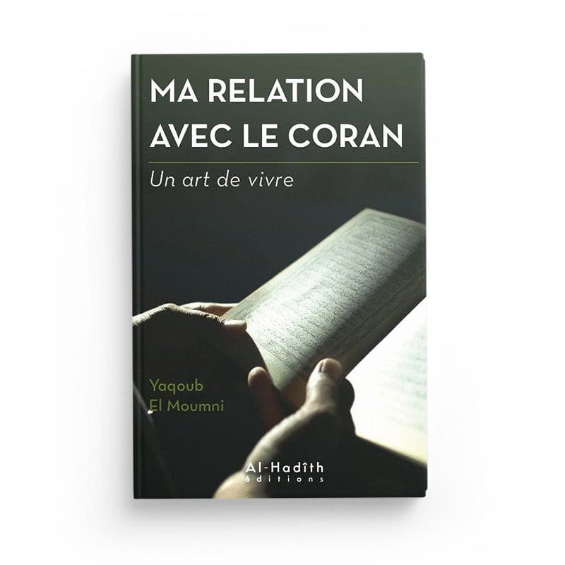 Ma relation avec le Coran - Yaqoub El Moumni (collection art de vivre) Editions Al hadith Al-Hadîth Livre > Islam > Foi et Spiritualité 9782875451187 Librairie Musulmane Al-imen