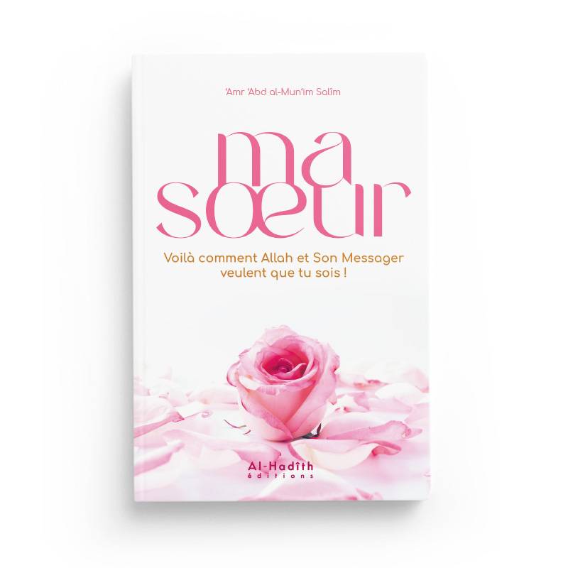 Ma soeur, voilà comment Allah et Son Messager veulent que tu sois ! Al-Hadîth Livre Islam Femme 9782875452733 Librairie Musulmane Al-imen