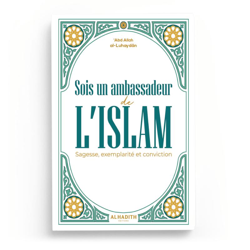 Couverture du livre « Sois un ambassadeur de l'Islam - Sagesse, exemplarité et conviction », Al-Hadîth