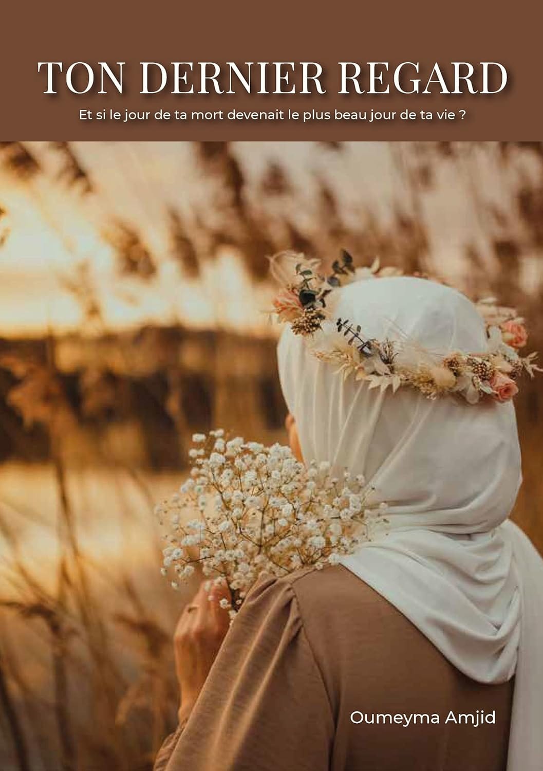 Ton Dernier Regard: Et si le jour de ta mort devenait le plus beau jour de ta vie ? - Oumeyma Amjid Al-imen Livre > Islam > Foi et Spiritualité 9791022512343 Librairie Musulmane Al-imen